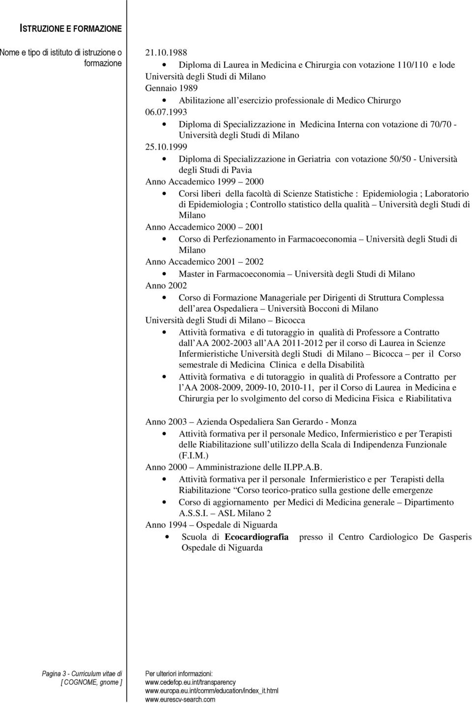 1993 Diploma di Specializzazione in Medicina Interna con votazione di 70/70 - Università degli Studi di Milano 25.10.