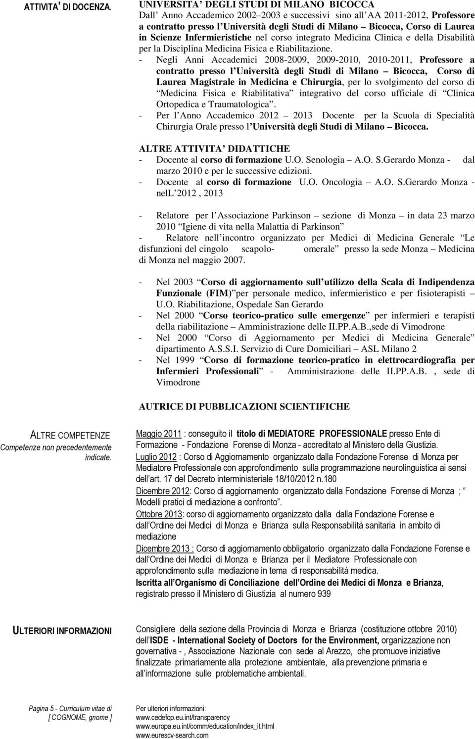 in Scienze Infermieristiche nel corso integrato Medicina Clinica e della Disabilità per la Disciplina Medicina Fisica e Riabilitazione.