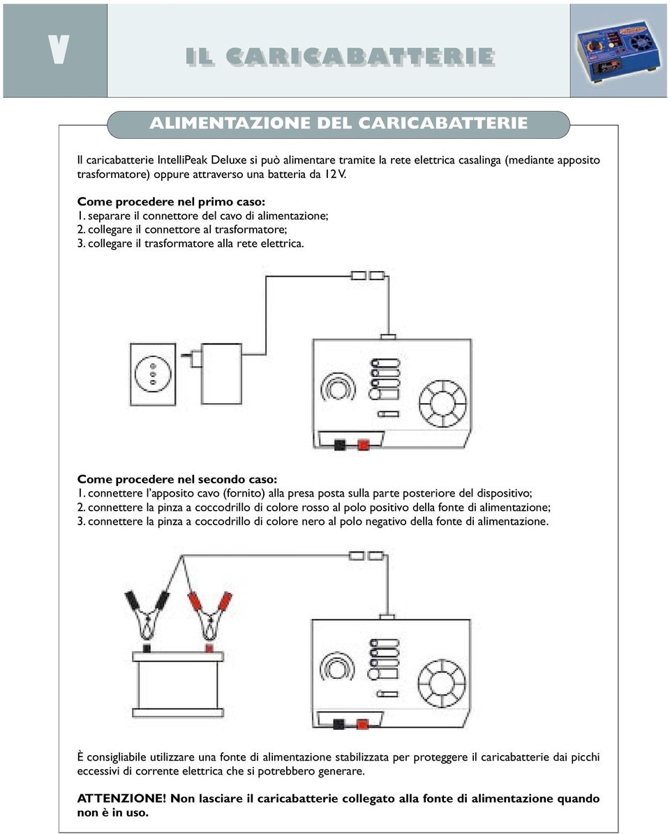 collegare il trasformatore alla rete elettrica. Come procedere nel secondo caso: 1. connettere l apposito cavo (fornito) alla presa posta sulla parte posteriore del dispositivo; 2.