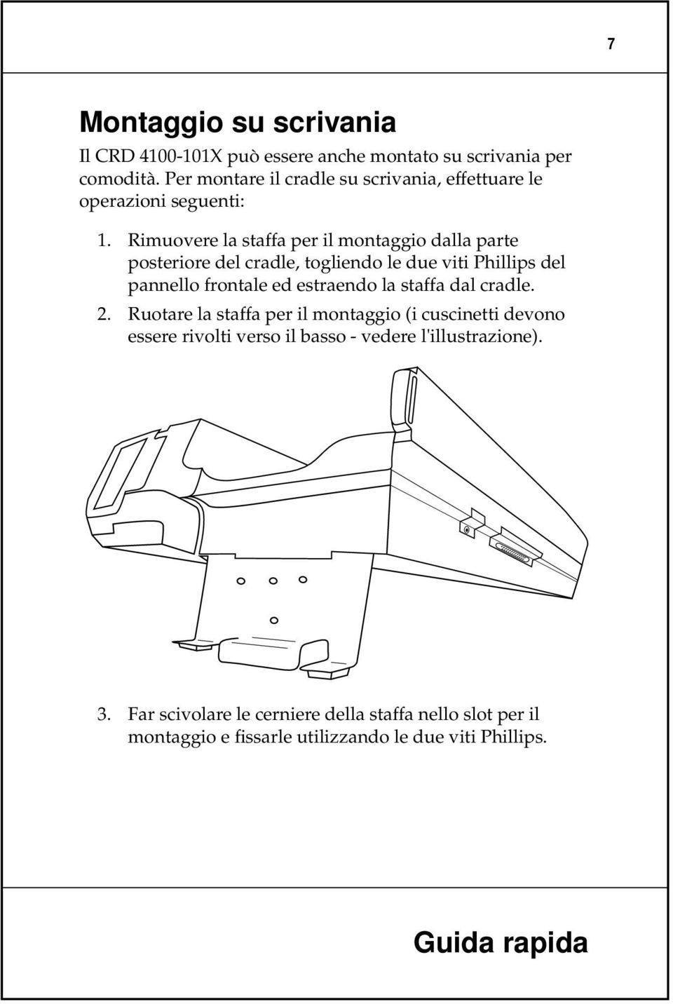 Rimuovere la staffa per il montaggio dalla parte posteriore del cradle, togliendo le due viti Phillips del pannello frontale ed estraendo