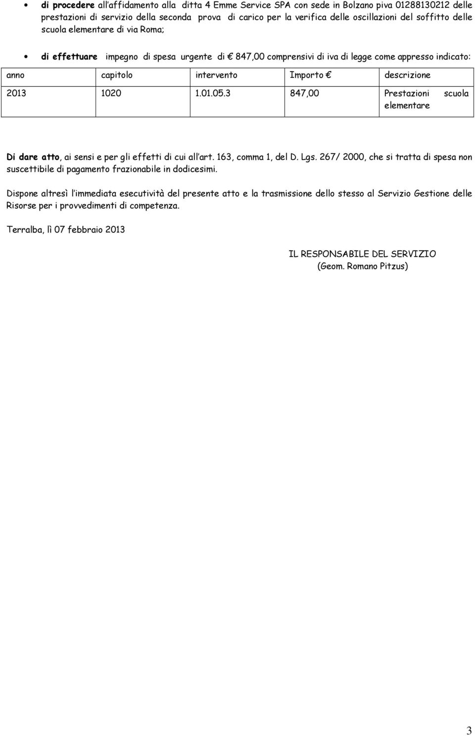 1020 1.01.05.3 847,00 Prestazioni scuola elementare Di dare atto, ai sensi e per gli effetti di cui all art. 163, comma 1, del D. Lgs.