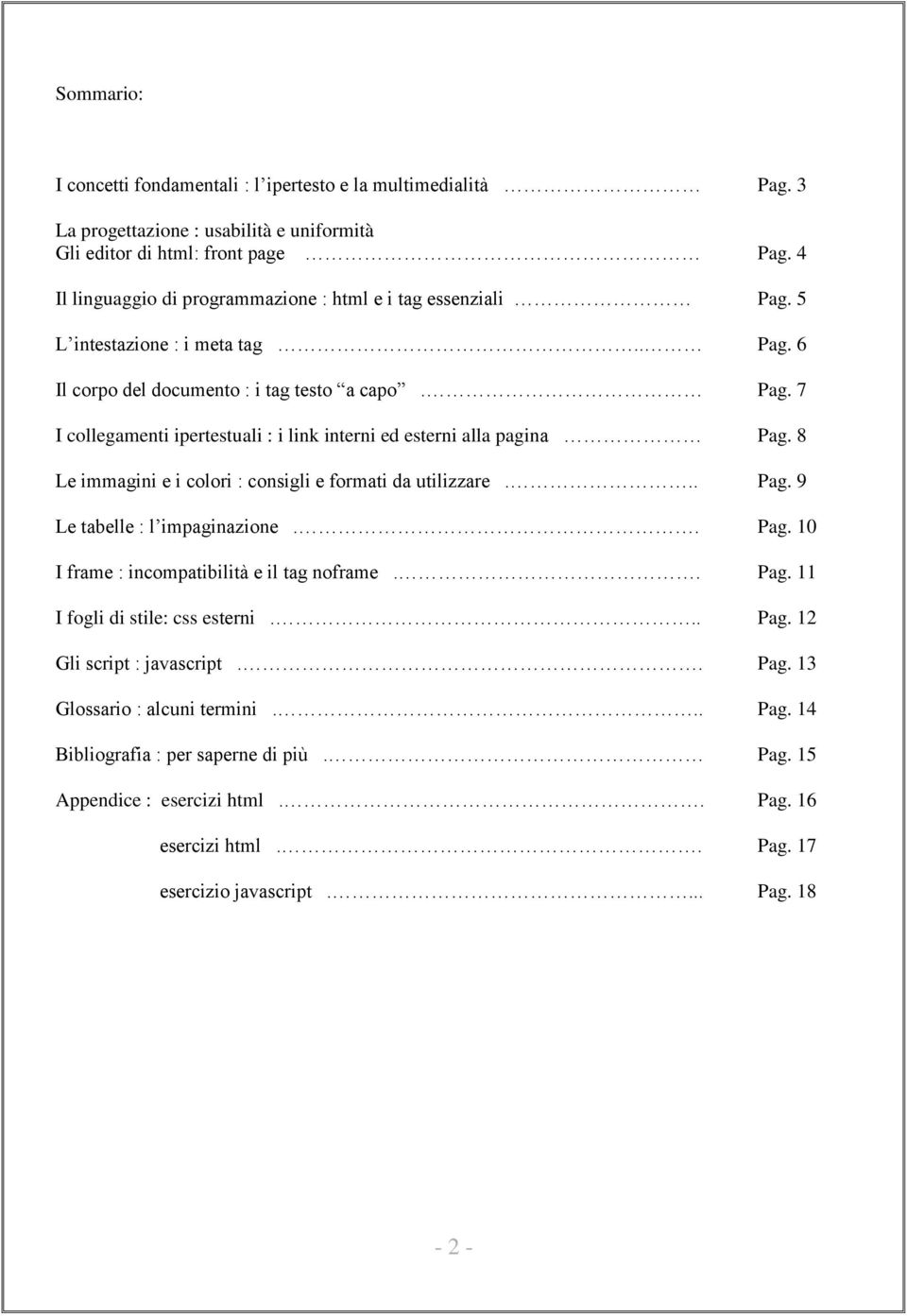 8 Le immagini e i colori : consigli e formati da utilizzare... Pag. 9 Le tabelle : l impaginazione.. Pag. 10 I frame : incompatibilità e il tag noframe.. Pag. 11 I fogli di stile: css esterni... Pag. 12 Gli script : javascript.