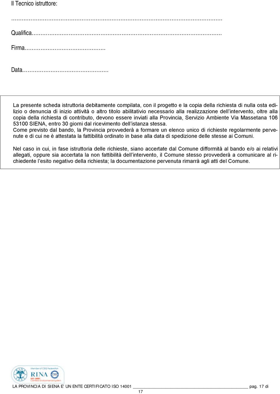 realizzazione dell intervento, oltre alla copia della richiesta di contributo, devono essere inviati alla Provincia, Servizio Ambiente Via Massetana 106 53100 SIENA, entro 30 giorni dal ricevimento