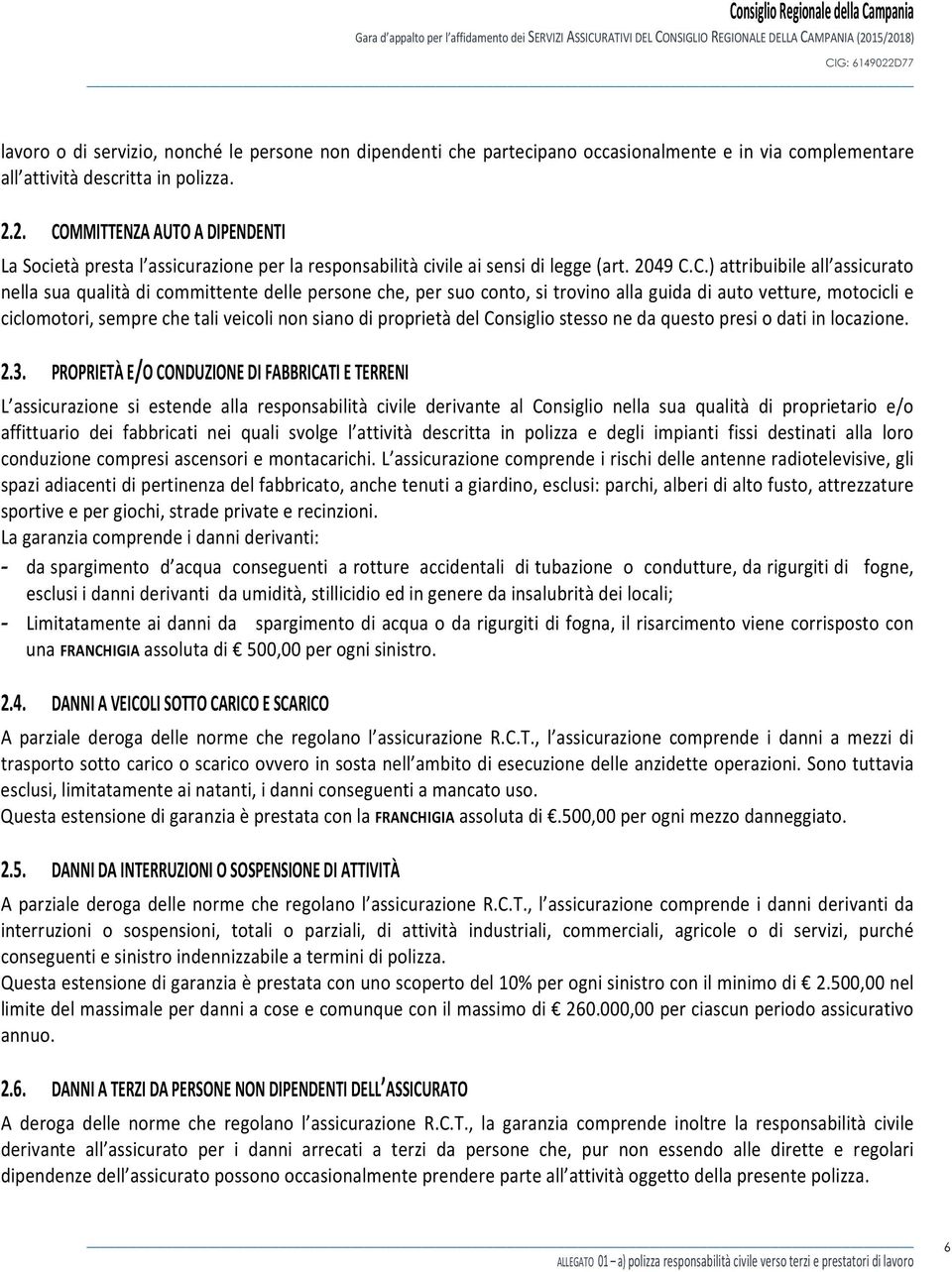 persone che, per suo conto, si trovino alla guida di auto vetture, motocicli e ciclomotori, sempre che tali veicoli non siano di proprietà del Consiglio stesso ne da questo presi o dati in locazione.