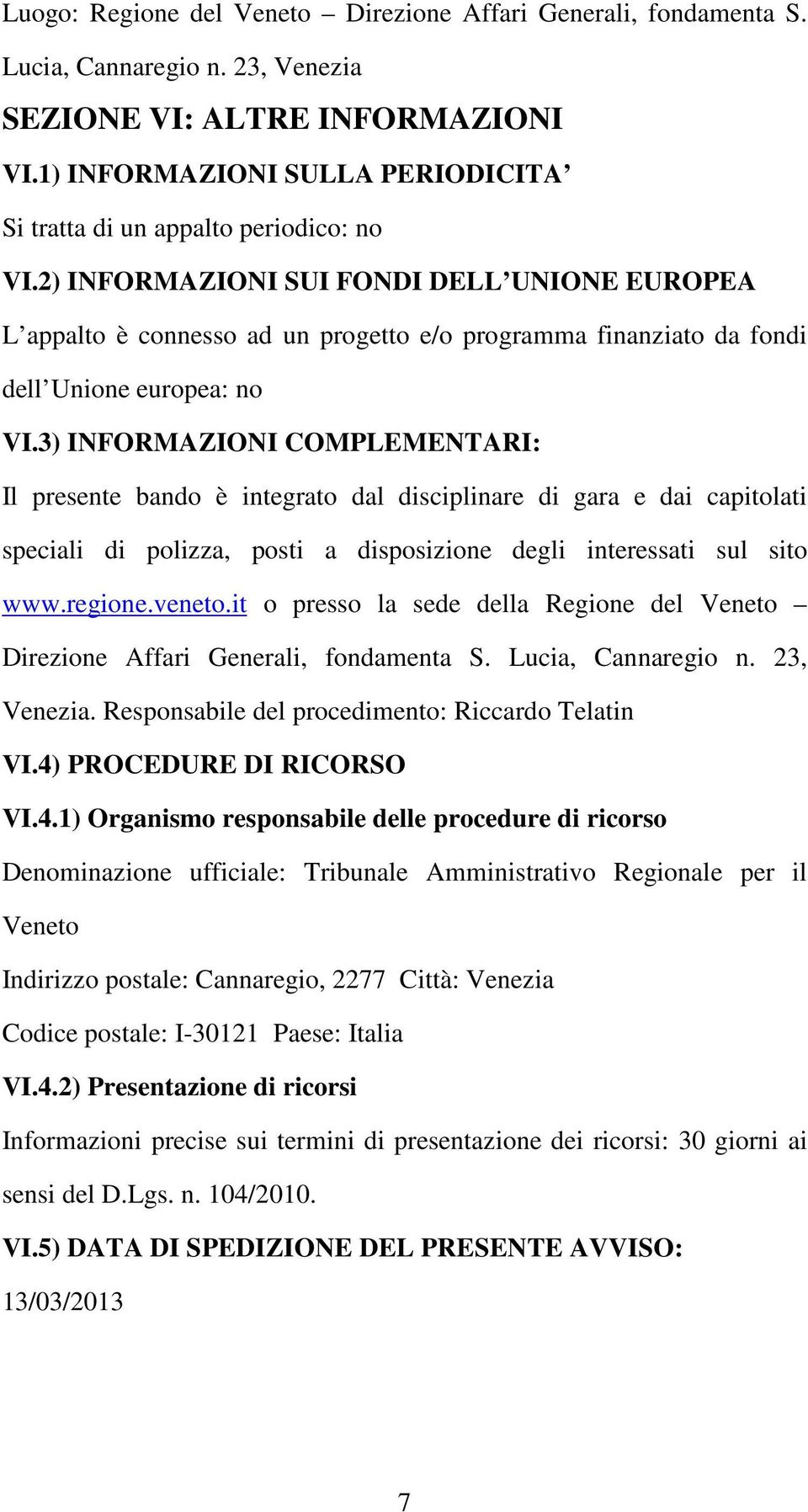 2) INFORMAZIONI SUI FONDI DELL UNIONE EUROPEA L appalto è connesso ad un progetto e/o programma finanziato da fondi dell Unione europea: no VI.