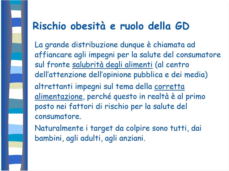 altrettanti impegni sul tema della corretta alimentazione, perché questo in realtà è al primo posto nei fattori di