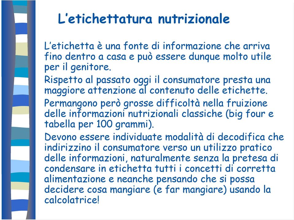 Permangono però grosse difficoltà nella fruizione delle informazioni nutrizionali classiche (big four e tabella per 100 grammi).