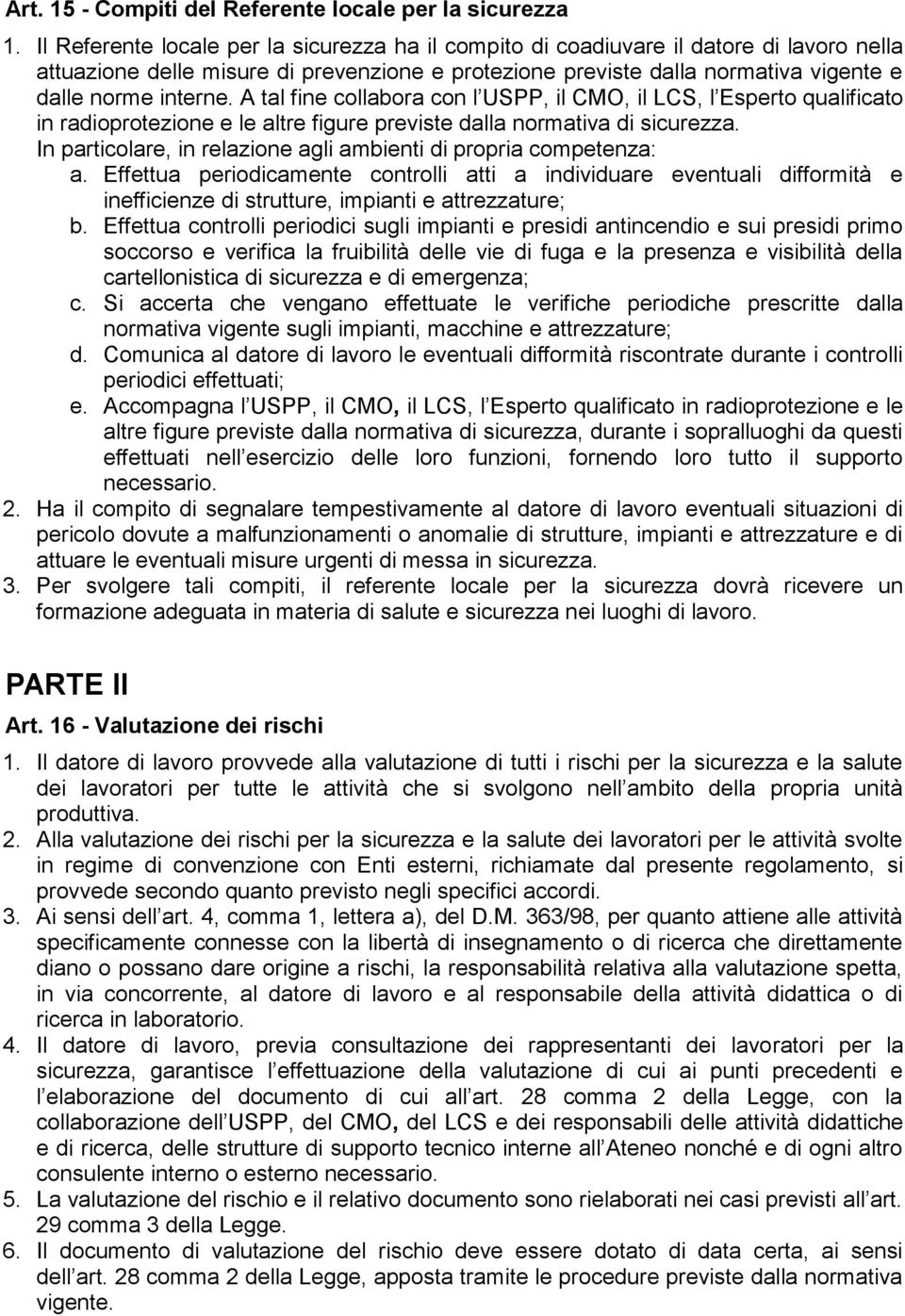 A tal fine collabora con l USPP, il CMO, il LCS, l Esperto qualificato in radioprotezione e le altre figure previste dalla normativa di sicurezza.