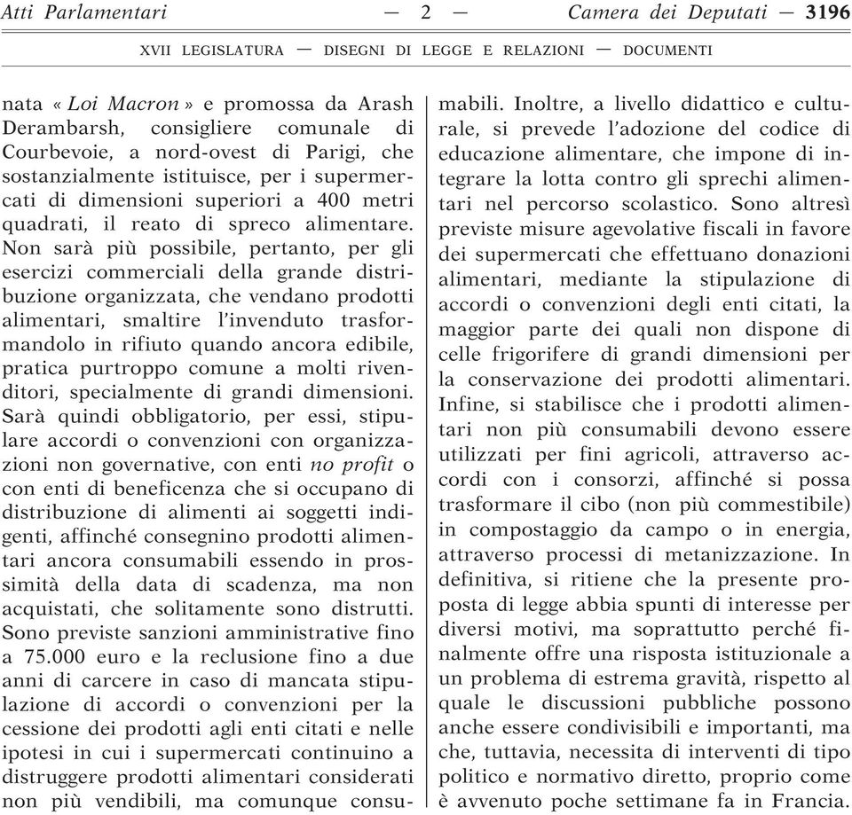 Non sarà più possibile, pertanto, per gli esercizi commerciali della grande distribuzione organizzata, che vendano prodotti alimentari, smaltire l invenduto trasformandolo in rifiuto quando ancora