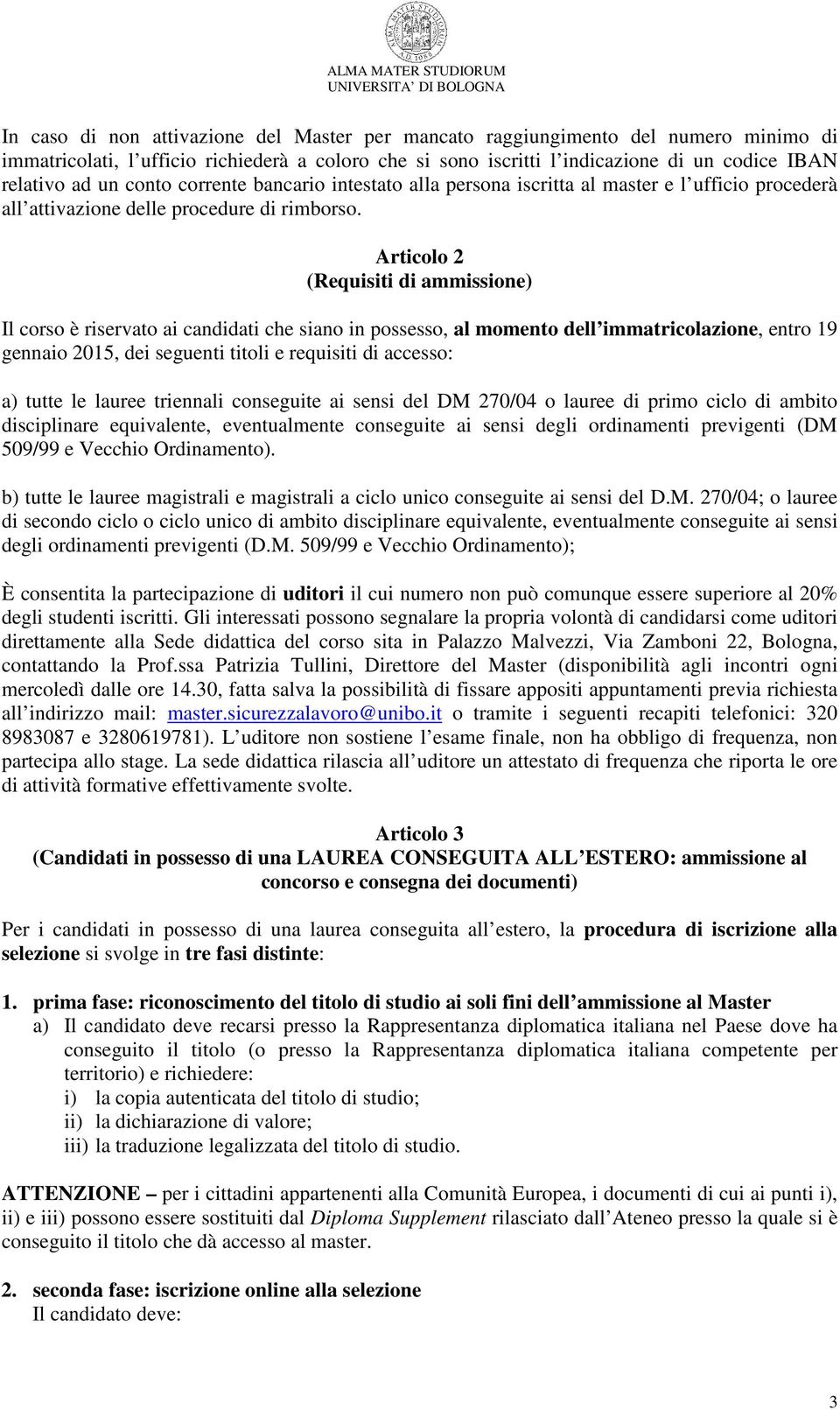 Articolo 2 (Requisiti di ammissione) Il corso è riservato ai candidati che siano in possesso, al momento dell immatricolazione, entro 19 gennaio 2015, dei seguenti titoli e requisiti di accesso: a)