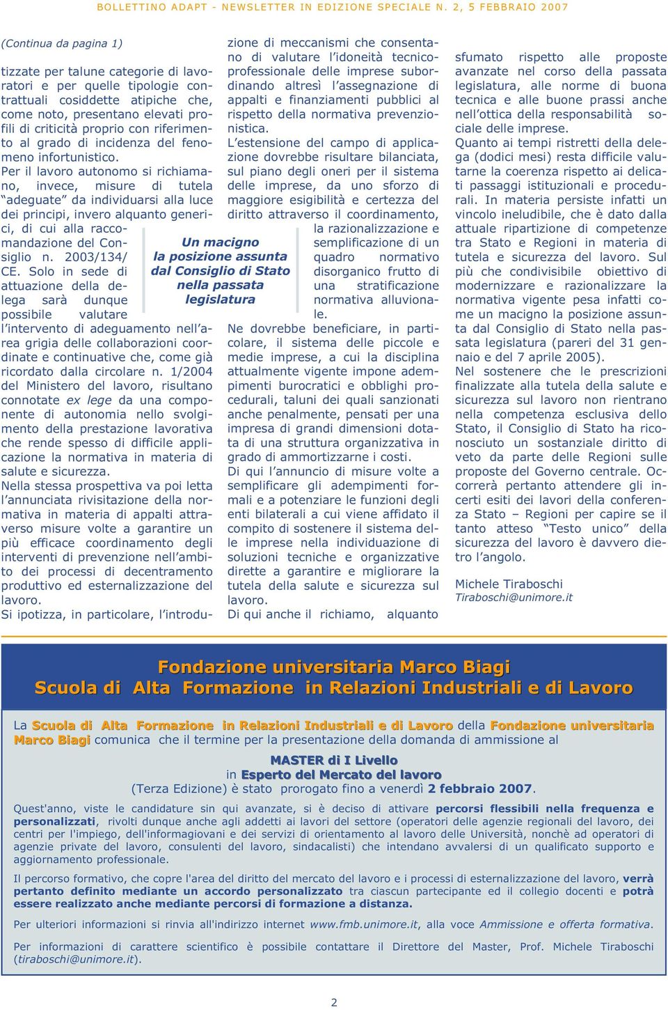 Per il lavoro autonomo si richiamano, invece, misure di tutela adeguate da individuarsi alla luce dei principi, invero alquanto generici, di cui alla raccomandazione del Consiglio n. 2003/134/ CE.