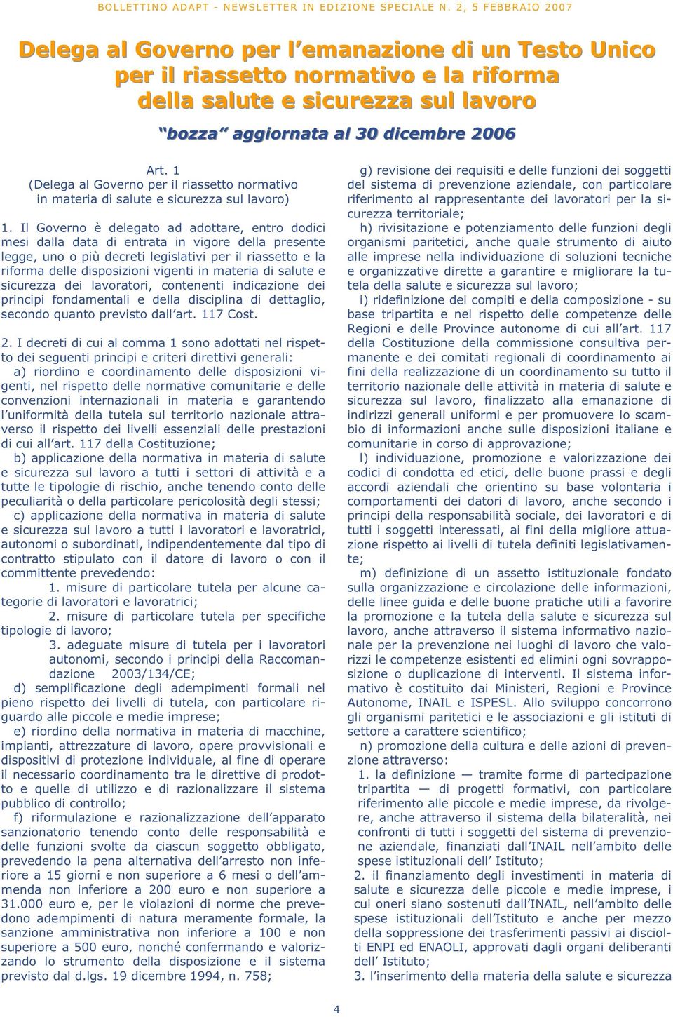 Il Governo è delegato ad adottare, entro dodici mesi dalla data di entrata in vigore della presente legge, uno o più decreti legislativi per il riassetto e la riforma delle disposizioni vigenti in