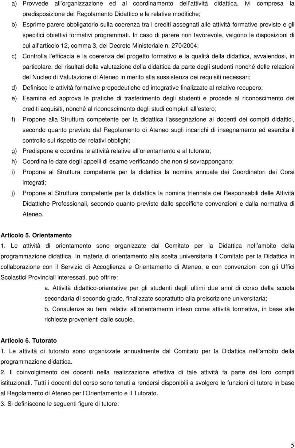 In caso di parere non favorevole, valgono le disposizioni di cui all articolo 12, comma 3, del Decreto Ministeriale n.