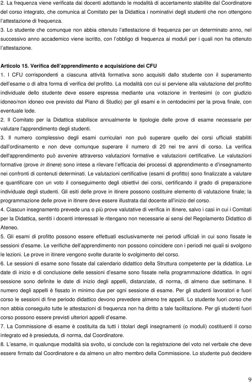 Lo studente che comunque non abbia ottenuto l attestazione di frequenza per un determinato anno, nel successivo anno accademico viene iscritto, con l obbligo di frequenza ai moduli per i quali non ha