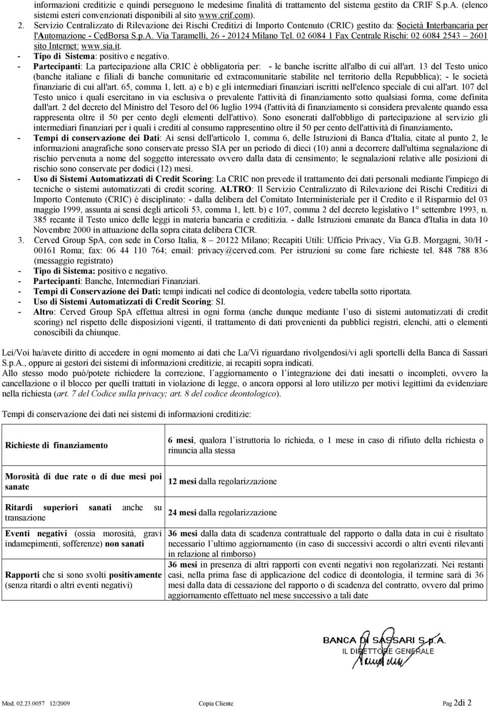 02 6084 1 Fax Centrale Rischi: 02 6084 2543 2601 sito Internet: www.sia.it. - Partecipanti: La partecipazione alla CRIC è obbligatoria per: - le banche iscritte all'albo di cui all'art.