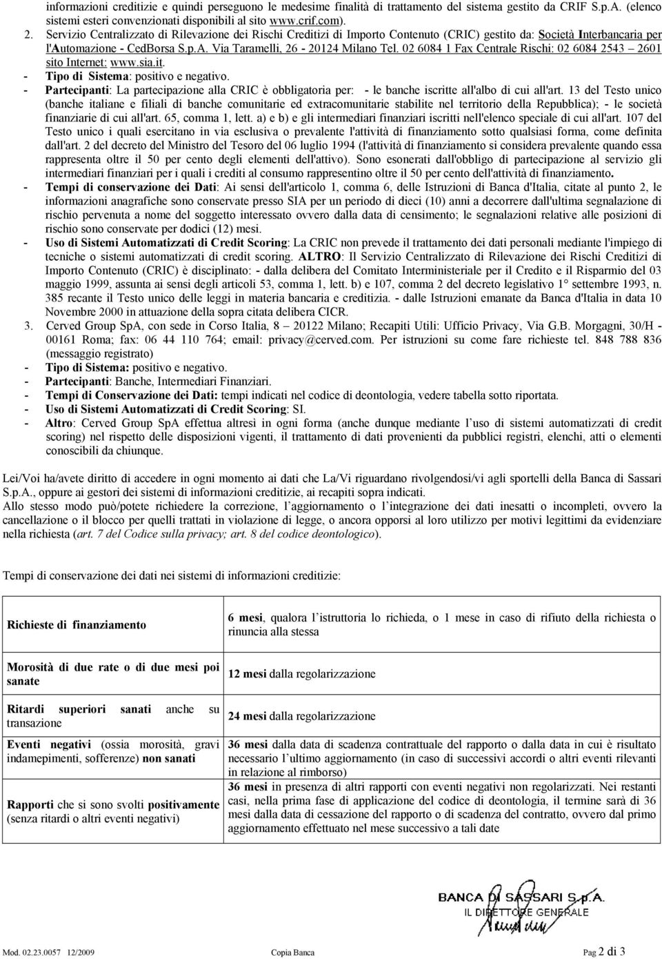 02 6084 1 Fax Centrale Rischi: 02 6084 2543 2601 sito Internet: www.sia.it. - Partecipanti: La partecipazione alla CRIC è obbligatoria per: - le banche iscritte all'albo di cui all'art.