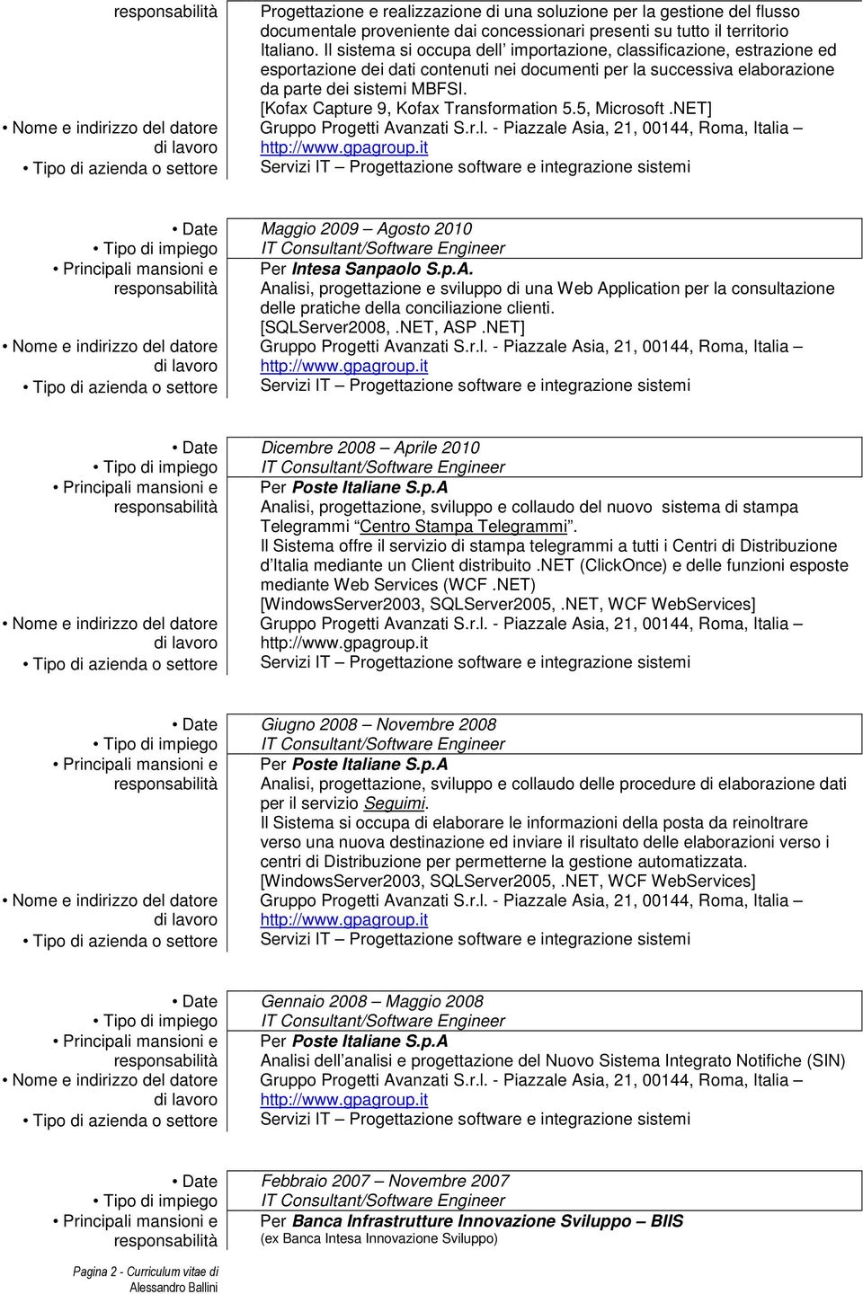 [Kofax Capture 9, Kofax Transformation 5.5, Microsoft.NET] Date Maggio 2009 Agosto 2010 Per Intesa Sanpaolo S.p.A. Analisi, progettazione e sviluppo di una Web Application per la consultazione delle pratiche della conciliazione clienti.