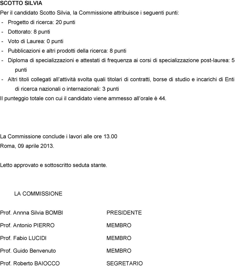 ammesso all orale è 44. La Commissione conclude i lavori alle ore 13.00 Roma, 09 aprile 2013.