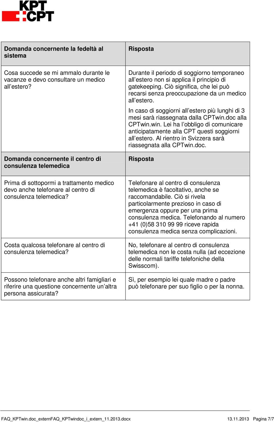 Ciò significa, che lei può recarsi senza preoccupazione da un medico all estero. In caso di soggiorni all estero più lunghi di 3 mesi sarà riassegnata dalla CPTwin.