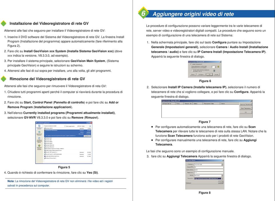 . 2. Fare clic su Install GeoVision xxx System (Installa Sistema GeoVision xxx) (dove xxx indica la versione, V8.3.3.0, ad esempio). 3.