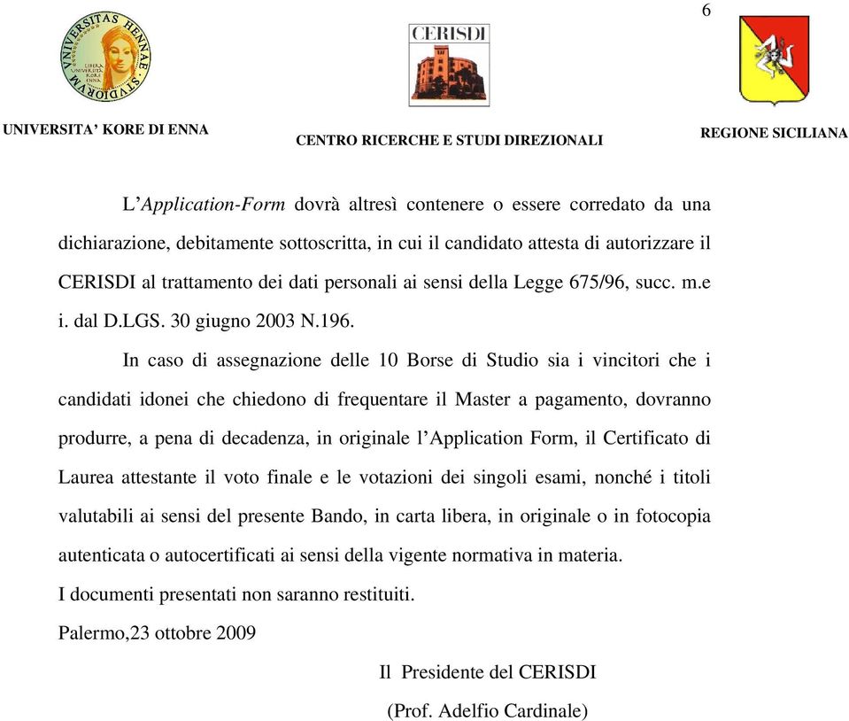 In caso di assegnazione delle 10 Borse di Studio sia i vincitori che i candidati idonei che chiedono di frequentare il Master a pagamento, dovranno produrre, a pena di decadenza, in originale l