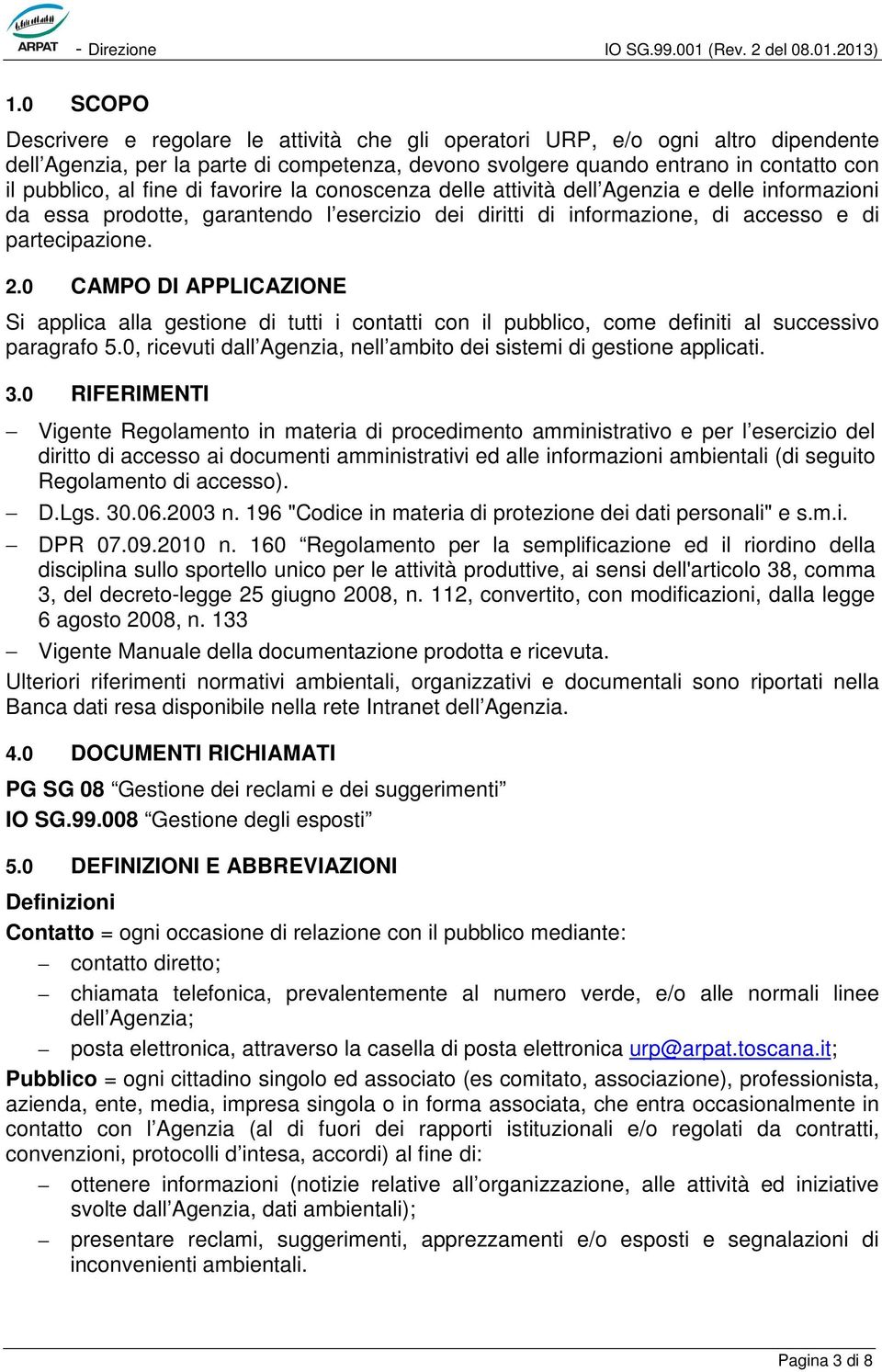 0 CAMPO DI APPLICAZIONE Si applica alla gestione di tutti i contatti con il pubblico, come definiti al successivo paragrafo 5.0, ricevuti dall Agenzia, nell ambito dei sistemi di gestione applicati.