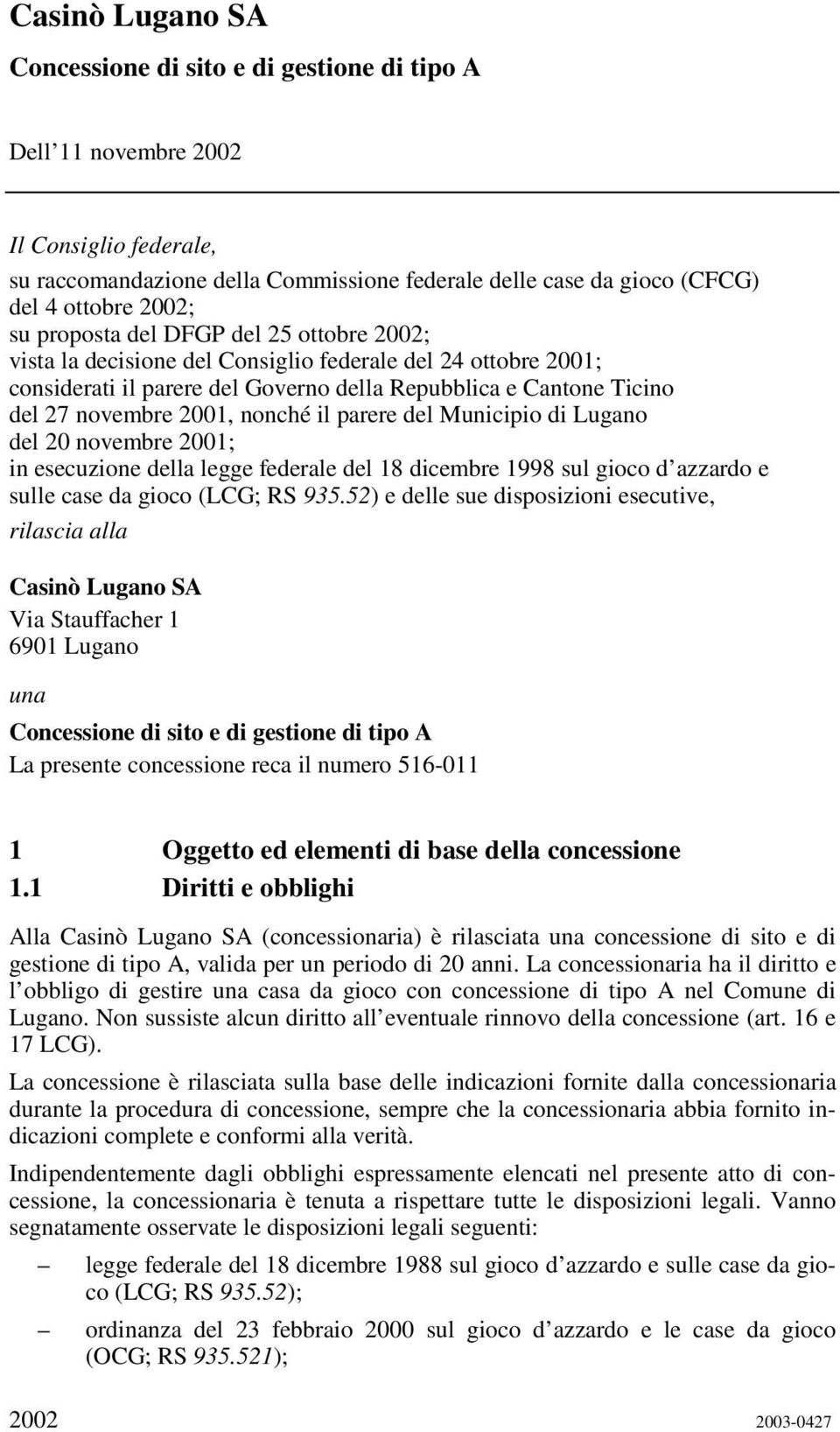 nonché il parere del Municipio di Lugano del 20 novembre 2001; in esecuzione della legge federale del 18 dicembre 1998 sul gioco d azzardo e sulle case da gioco (LCG; RS 935.