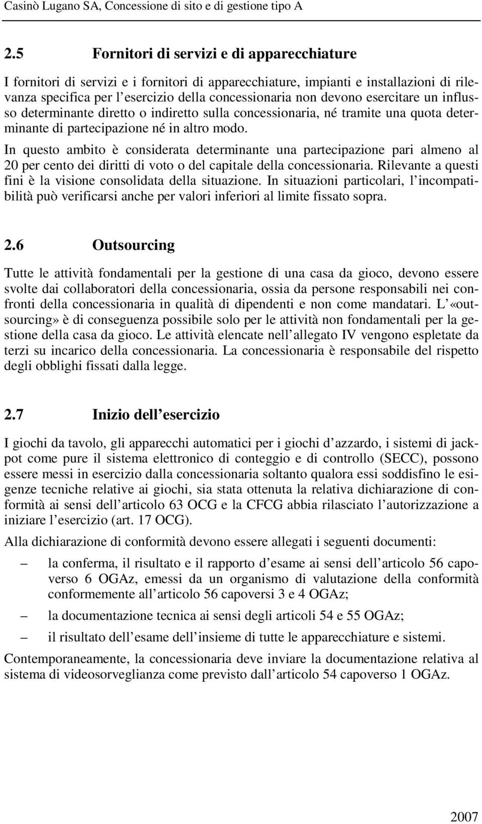 In questo ambito è considerata determinante una partecipazione pari almeno al 20 per cento dei diritti di voto o del capitale della concessionaria.