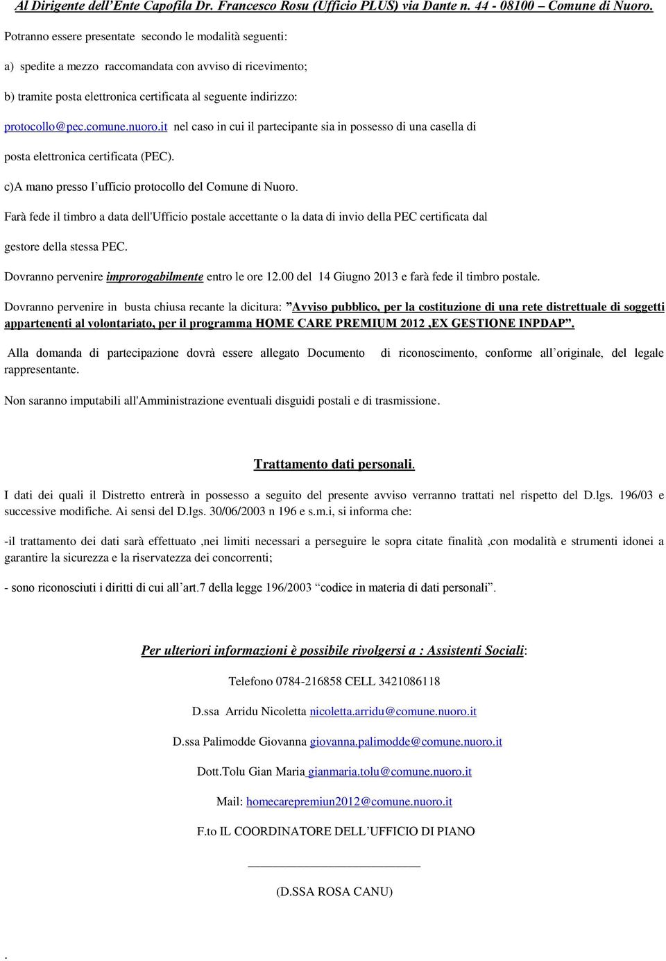 comune.nuoro.it nel caso in cui il partecipante sia in possesso di una casella di posta elettronica certificata (PEC). c)a mano presso l ufficio protocollo del Comune di Nuoro.