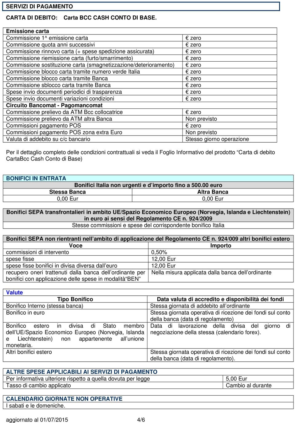 Commissione sostituzione carta (smagnetizzazione/deterioramento) Commissione blocco carta tramite numero verde Italia Commissione blocco carta tramite Banca Commissione sblocco carta tramite Banca