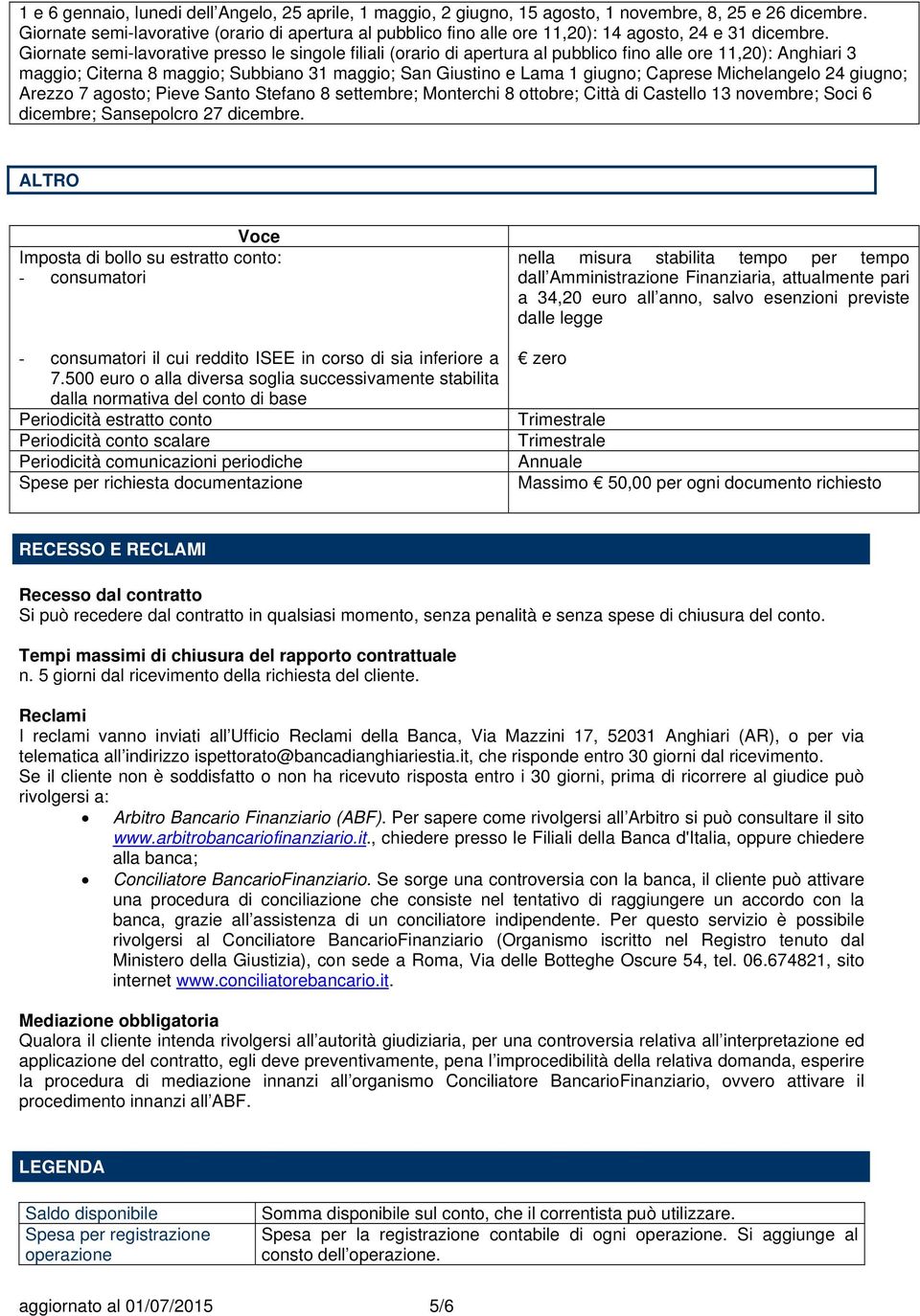 Giornate semi-lavorative presso le singole filiali (orario di apertura al pubblico fino alle ore 11,20): Anghiari 3 maggio; Citerna 8 maggio; Subbiano 31 maggio; San Giustino e Lama 1 giugno; Caprese