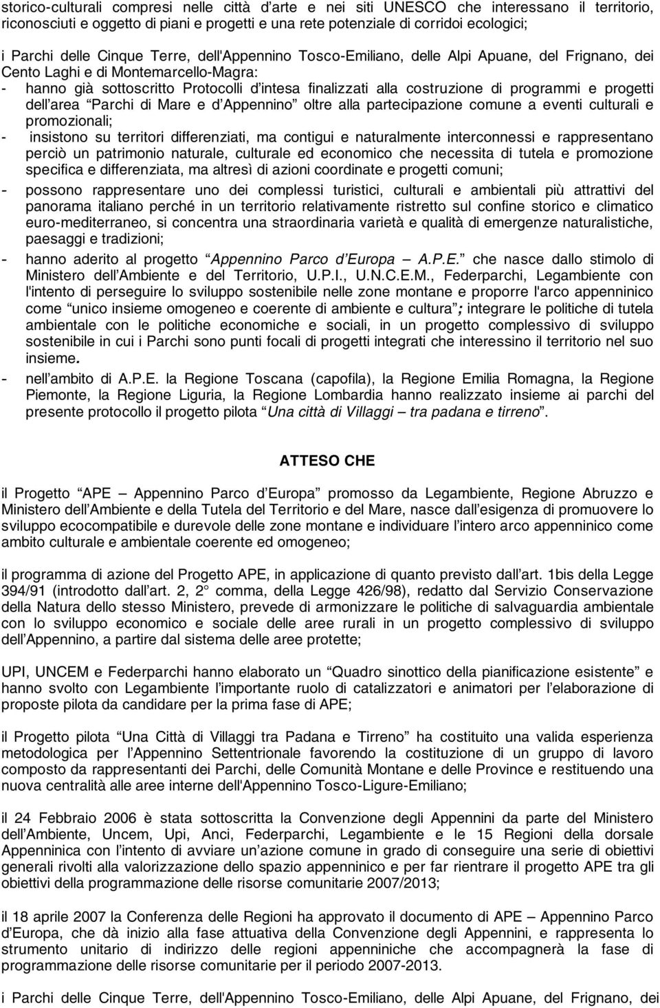 programmi e progetti dell area Parchi di Mare e d Appennino oltre alla partecipazione comune a eventi culturali e promozionali; - insistono su territori differenziati, ma contigui e naturalmente