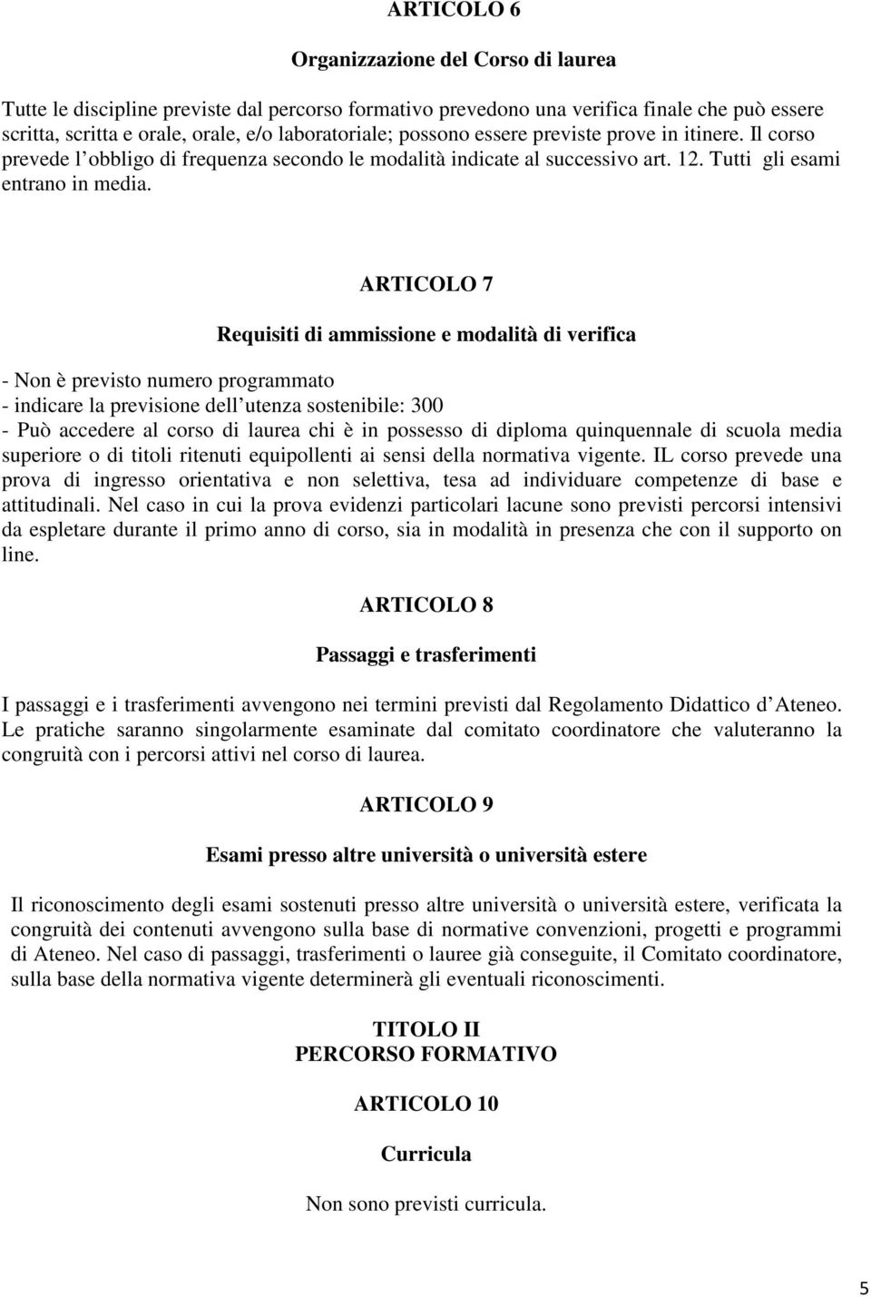 ARTICOLO 7 Requisiti di ammissione e modalità di verifica - Non è previsto numero programmato - indicare la previsione dell utenza sostenibile: 300 - Può accedere al corso di laurea chi è in possesso