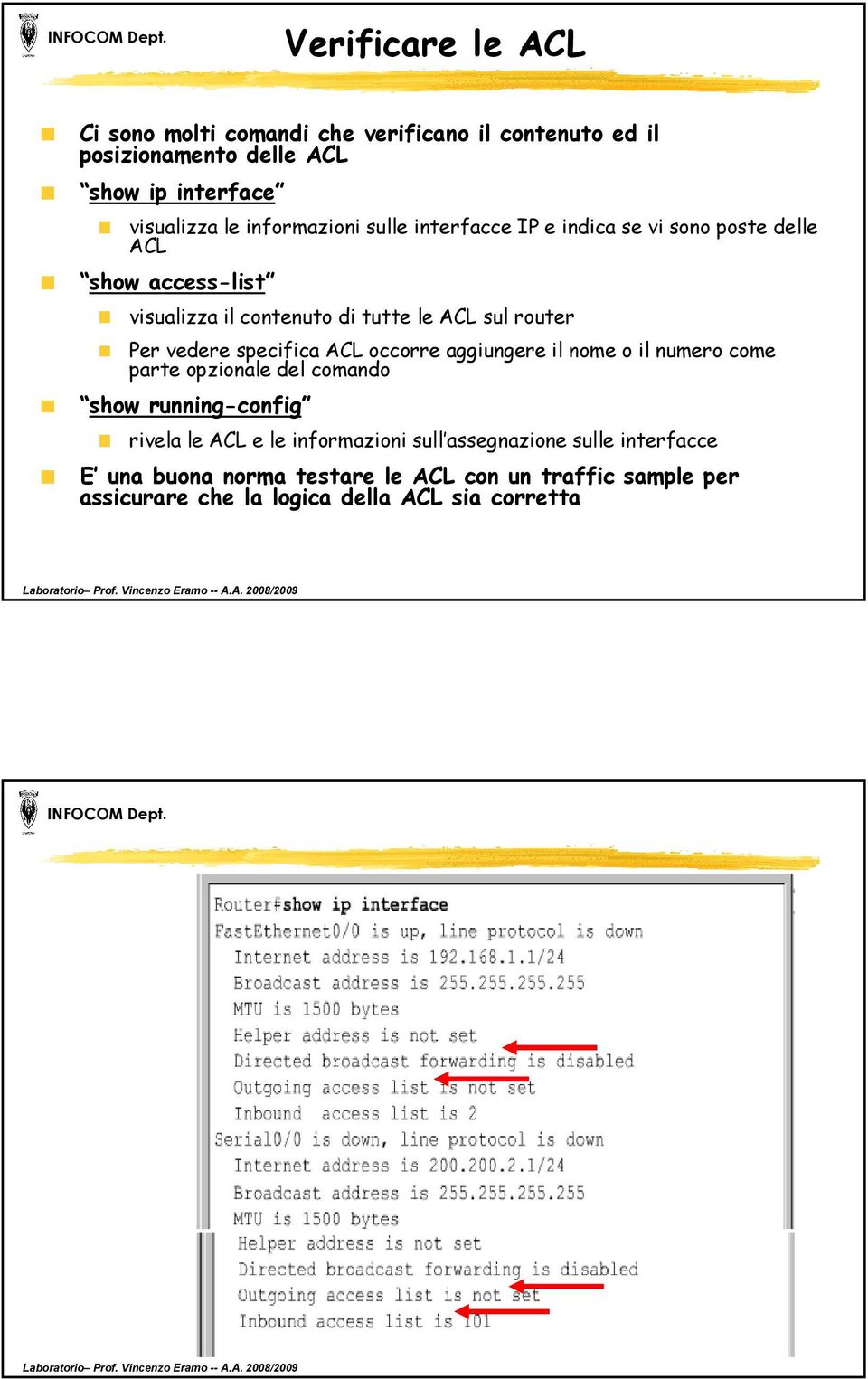 vedere specifica ACL occorre aggiungere il nome o il numero come parte opzionale del comando sh show running-config nfi rivela le ACL e le