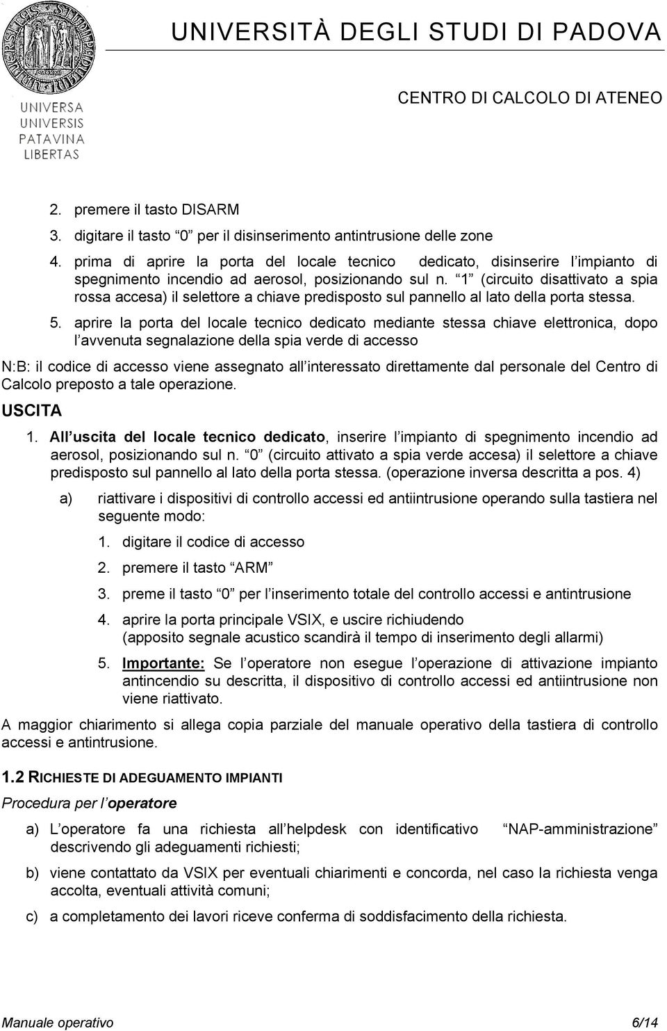 1 (circuito disattivato a spia rossa accesa) il selettore a chiave predisposto sul pannello al lato della porta stessa. 5.