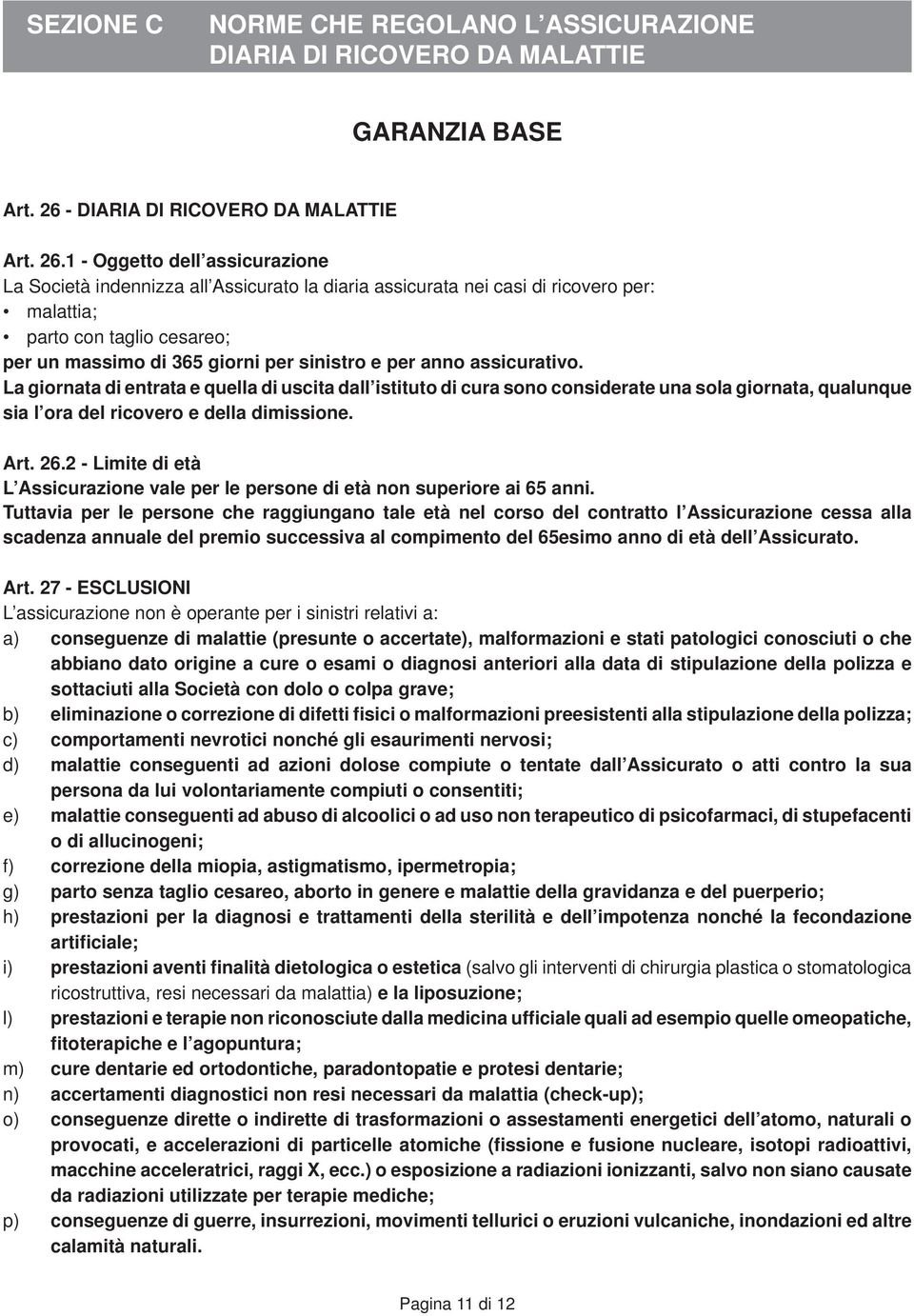 1 - Oggetto dell assicurazione La Società indennizza all Assicurato la diaria assicurata nei casi di ricovero per: malattia; parto con taglio cesareo; per un massimo di 365 giorni per sinistro e per