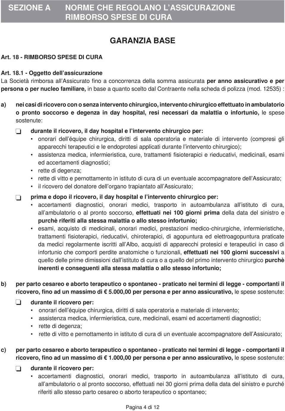 1 - Oggetto dell assicurazione La Società rimborsa all Assicurato fi no a concorrenza della somma assicurata per anno assicurativo e per persona o per nucleo familiare, in base a quanto scelto dal