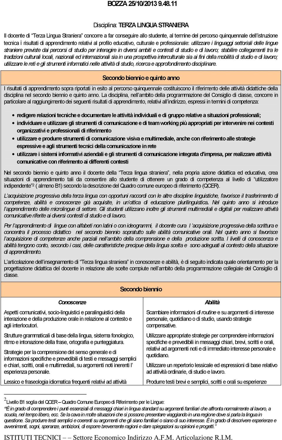 apprendimento relativi al profilo educativo, culturale e professionale: utilizzare i linguaggi settoriali delle lingue straniere previste dai percorsi di studio per interagire in diversi ambiti e