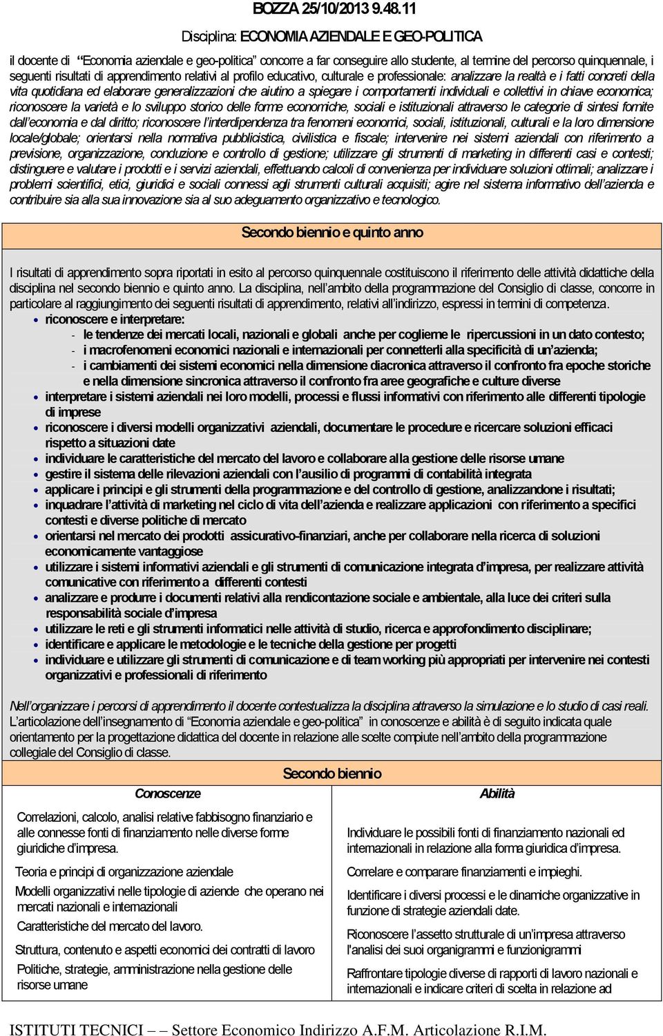 apprendimento relativi al profilo educativo, culturale e professionale: analizzare la realtà e i fatti concreti della vita quotidiana ed elaborare generalizzazioni che aiutino a spiegare i