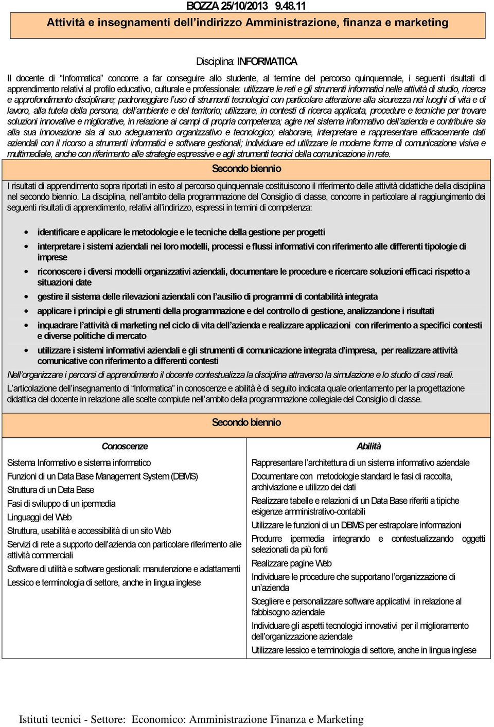 quinquennale, i seguenti risultati di apprendimento relativi al profilo educativo, culturale e professionale: utilizzare le reti e gli strumenti informatici nelle attività di studio, ricerca e