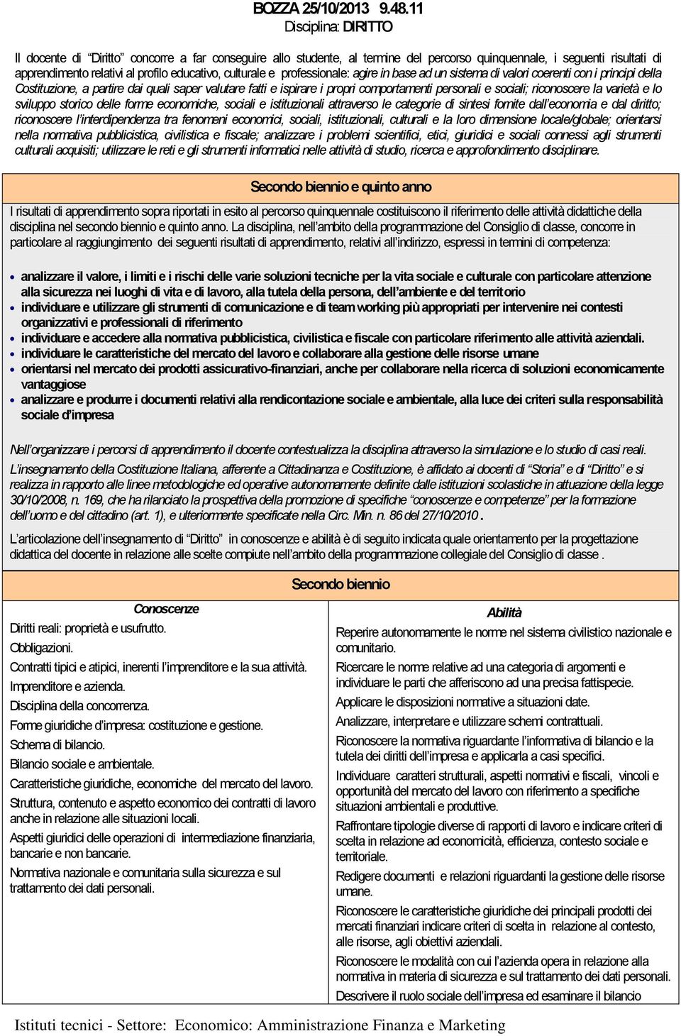 culturale e professionale: agire in base ad un sistema di valori coerenti con i principi della Costituzione, a partire dai quali saper valutare fatti e ispirare i propri comportamenti personali e