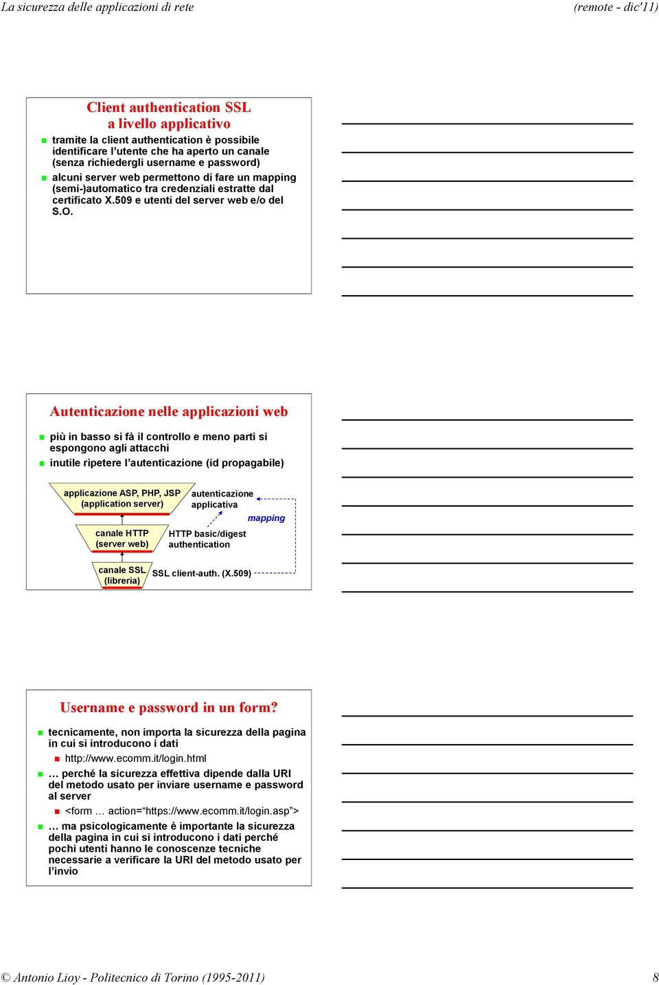 Autenticazione nelle applicazioni web più in basso si fà il controllo e meno parti si espongono agli attacchi inutile ripetere l autenticazione (id propagabile) applicazione ASP, PHP, JSP