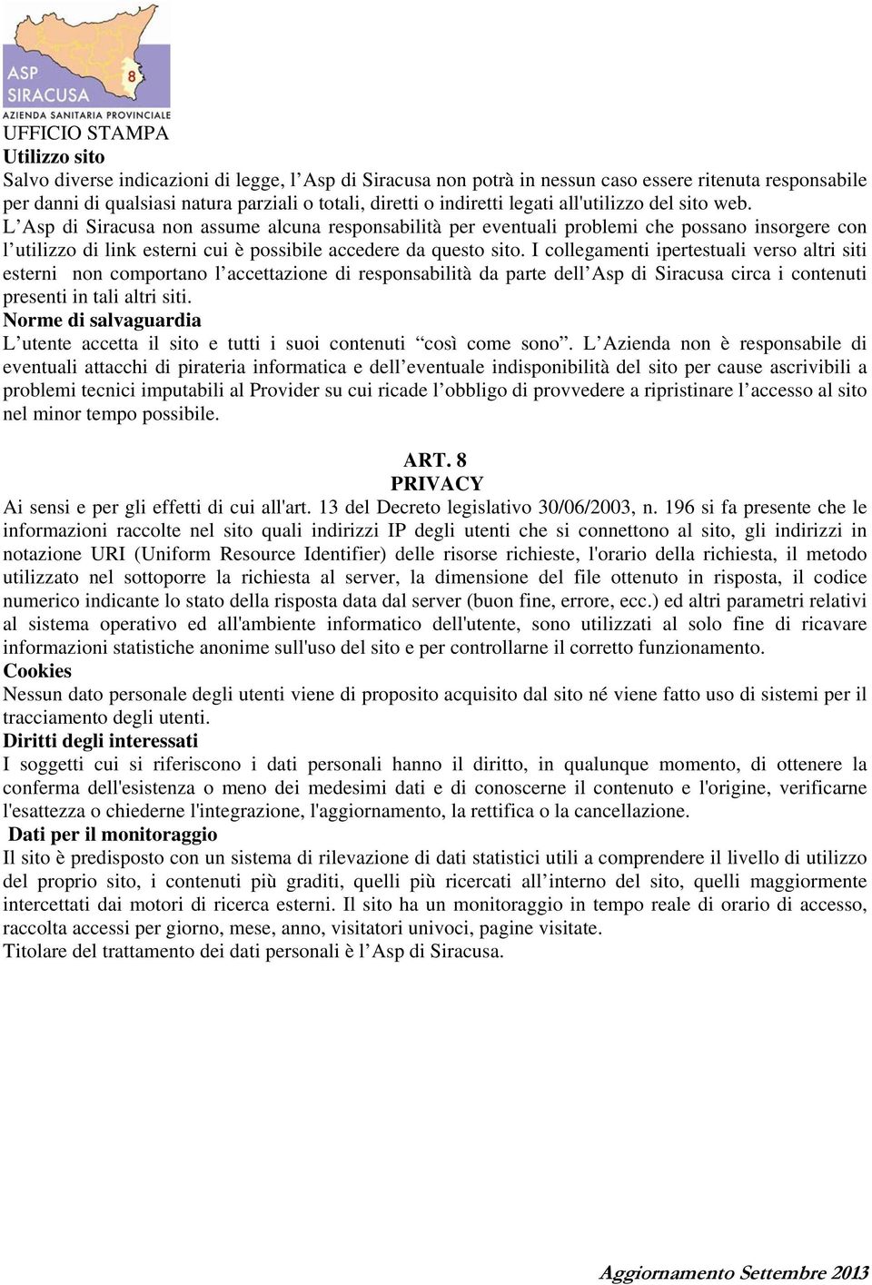 I collegamenti ipertestuali verso altri siti esterni non comportano l accettazione di responsabilità da parte dell Asp di Siracusa circa i contenuti presenti in tali altri siti.