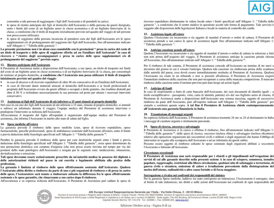 tali persone non possa essere utilizzato; le spese di soggiorno della persona incaricata di prendersi cura dei figli dell'assicurato e/o le spese supplementari e/o di prolungamento del soggiorno dei