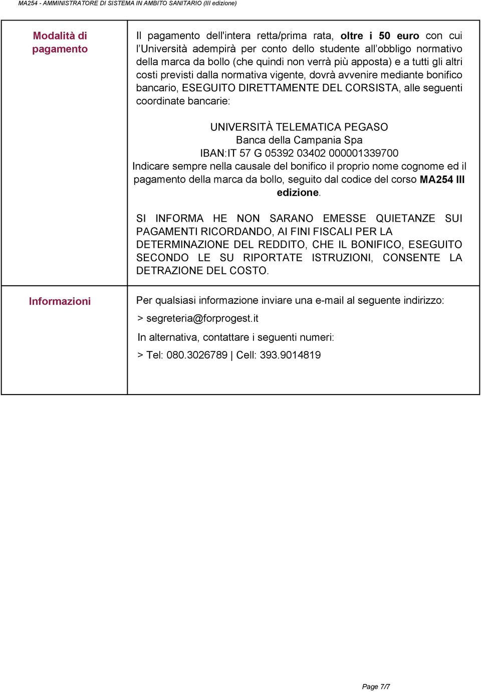 UNIVERSITÀ TELEMATICA PEGASO Banca della Campania Spa IBAN:IT 57 G 05392 03402 000001339700 Indicare sempre nella causale del bonifico il proprio nome cognome ed il pagamento della marca da bollo,