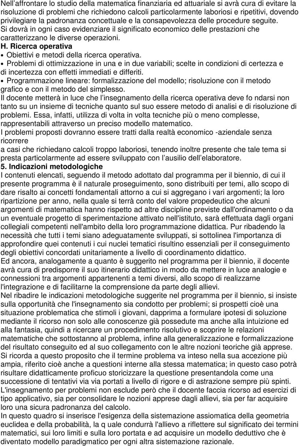 Si dovrà in ogni caso evidenziare il significato economico delle prestazioni che caratterizzano le diverse operazioni. H. Ricerca operativa Obiettivi e metodi della ricerca operativa.