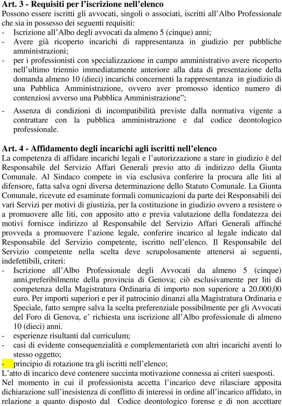 amministrativo avere ricoperto nell ultimo triennio immediatamente anteriore alla data di presentazione della domanda almeno 10 (dieci) incarichi concernenti la rappresentanza in giudizio di una