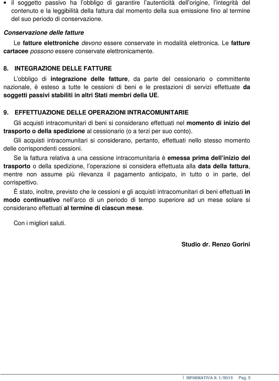 INTEGRAZIONE DELLE FATTURE L obbligo di integrazione delle fatture, da parte del cessionario o committente nazionale, è esteso a tutte le cessioni di beni e le prestazioni di servizi effettuate da