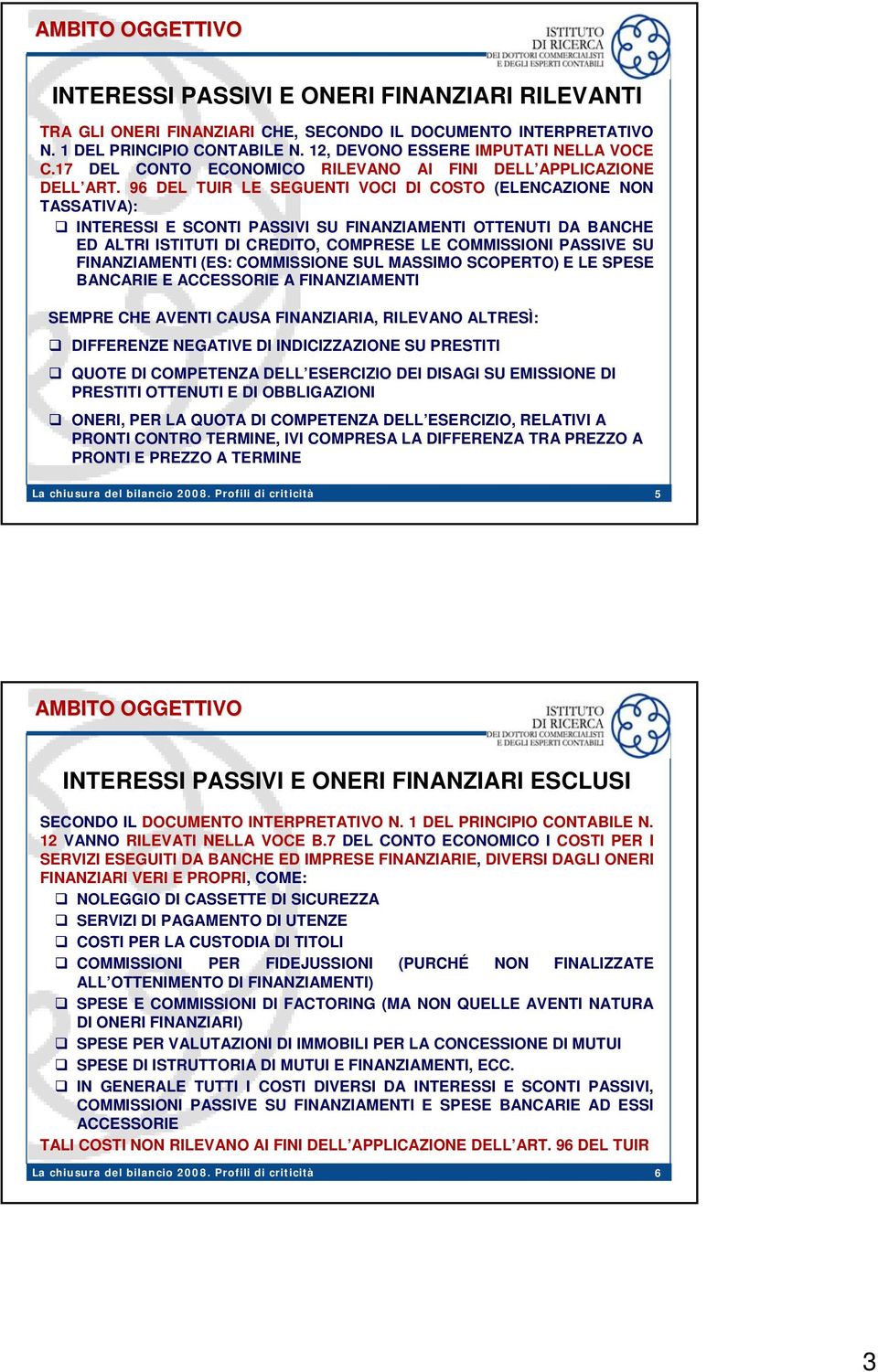 96 DEL TUIR LE SEGUENTI VOCI DI COSTO (ELENCAZIONE NON TASSATIVA): INTERESSI E SCONTI PASSIVI SU FINANZIAMENTI OTTENUTI DA BANCHE ED ALTRI ISTITUTI DI CREDITO, COMPRESE LE COMMISSIONI PASSIVE SU