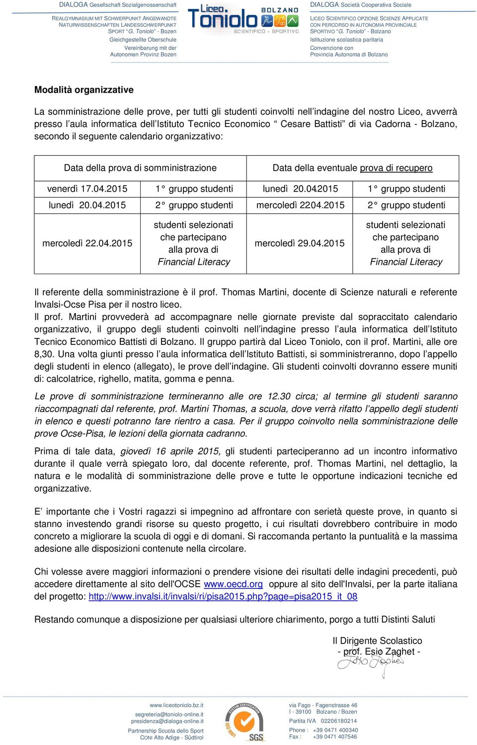 2015 1 gruppo studenti lunedì 20.04.2015 1 gruppo studenti lunedì 20.04.2015 2 gruppo studenti mercoledì 22.04.2015 2 gruppo studenti mercoledì 22.04.2015 studenti selezionati che partecipano alla prova di Financial Literacy mercoledì 29.